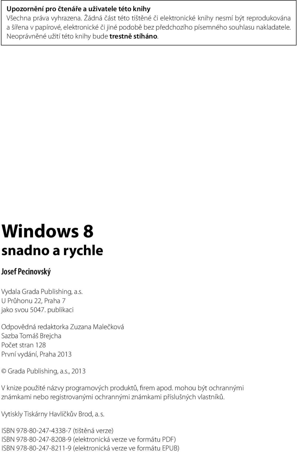 Neoprávněné užití této knihy bude trestně stíháno. Windows 8 snadno a rychle Josef Pecinovský Vydala Grada Publishing, a.s. U Průhonu 22, Praha 7 jako svou 5047.