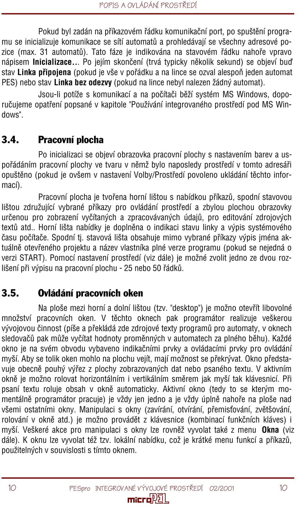 .. Po jejím skonèení (trvá typicky nìkolik sekund) se objeví buï stav Linka pøipojena (pokud je vše v poøádku a na lince se ozval alespoò jeden automat PES) nebo stav Linka bez odezvy (pokud na lince