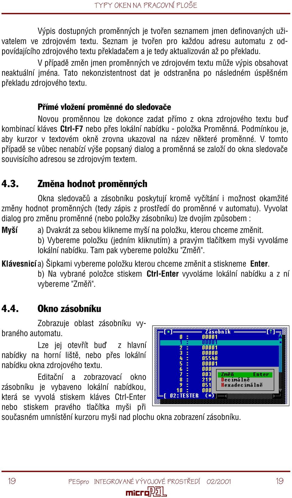 V pøípadì zmìn jmen promìnných ve zdrojovém textu mùže výpis obsahovat neaktuální jména. Tato nekonzistentnost dat je odstranìna po následném úspìšném pøekladu zdrojového textu.