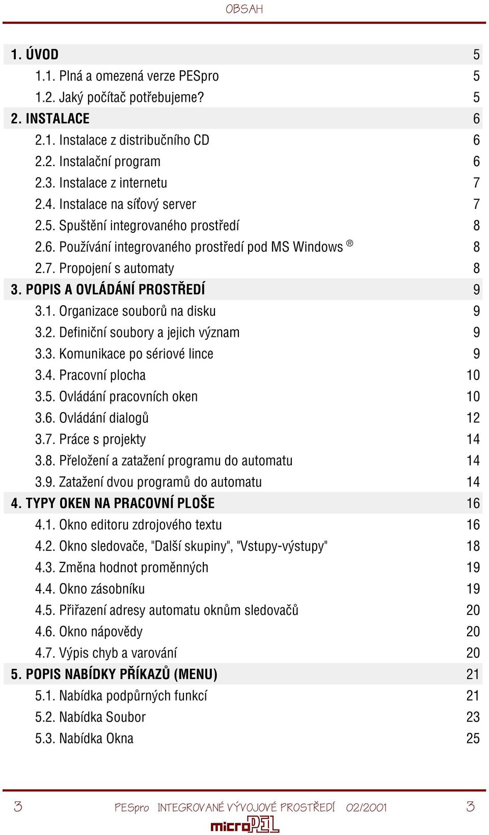 Organizace souborù na disku 9 3.2. Definièní soubory a jejich význam 9 3.3. Komunikace po sériové lince 9 3.4. Pracovní plocha 10 3.5. Ovládání pracovních oken 10 3.6. Ovládání dialogù 12 3.7.