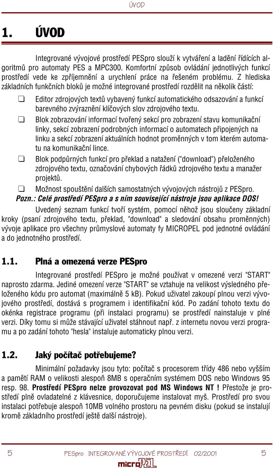 Z hlediska základních funkèních blokù je možné integrované prostøedí rozdìlit na nìkolik èástí: Editor zdrojových textù vybavený funkcí automatického odsazování a funkcí barevného zvýraznìní