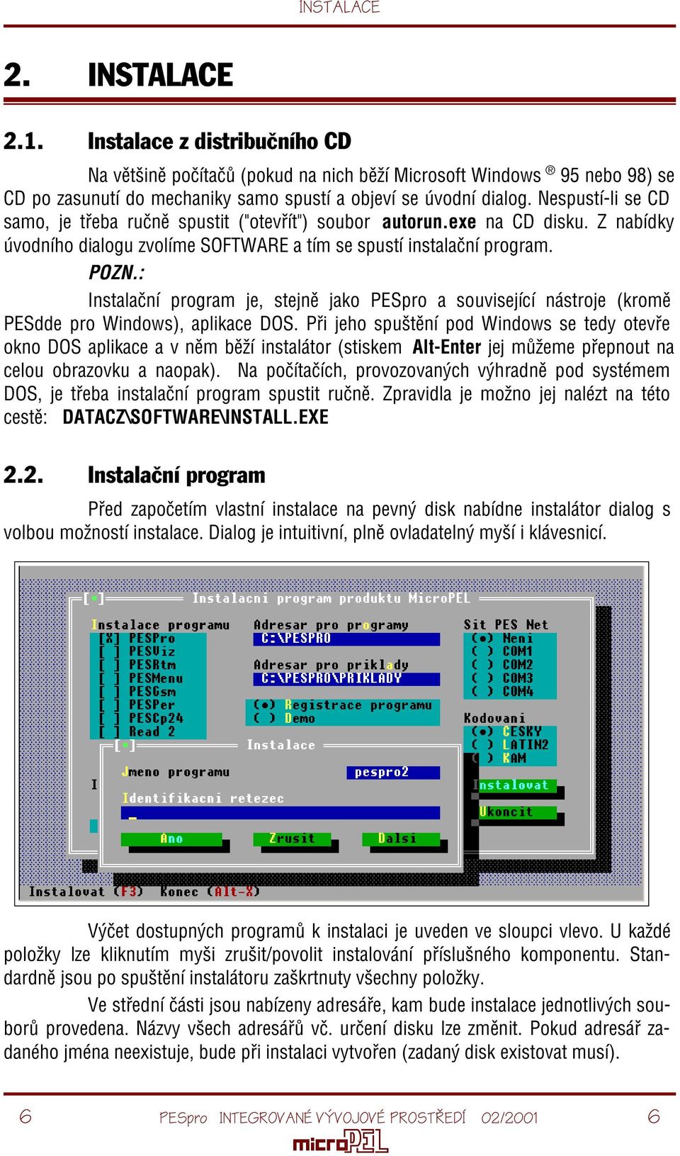 : Instalaèní program je, stejnì jako PESpro a související nástroje (kromì PESdde pro Windows), aplikace DOS.