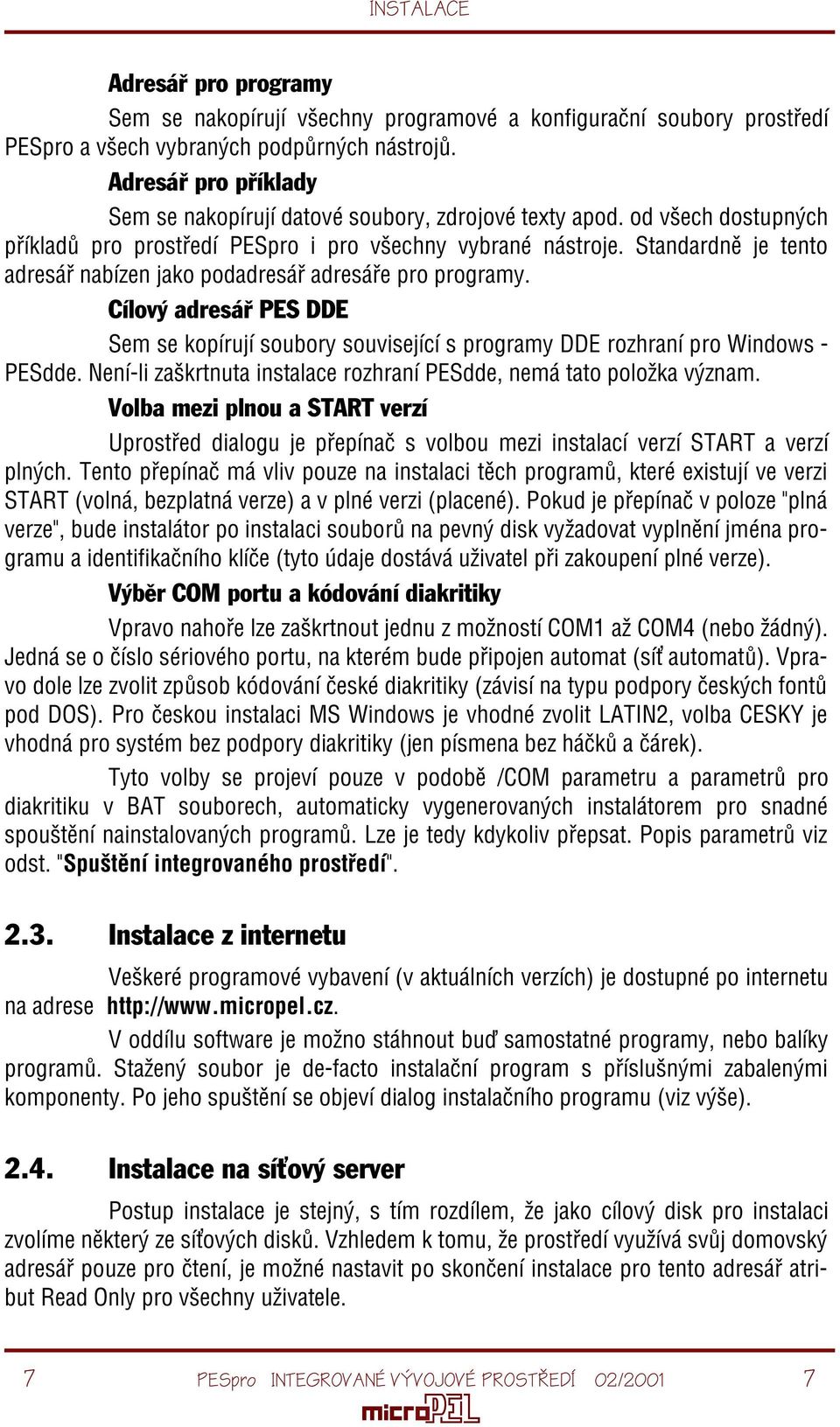 Standardnì je tento adresáø nabízen jako podadresáø adresáøe pro programy. Cílový adresáø PES DDE Sem se kopírují soubory související s programy DDE rozhraní pro Windows - PESdde.