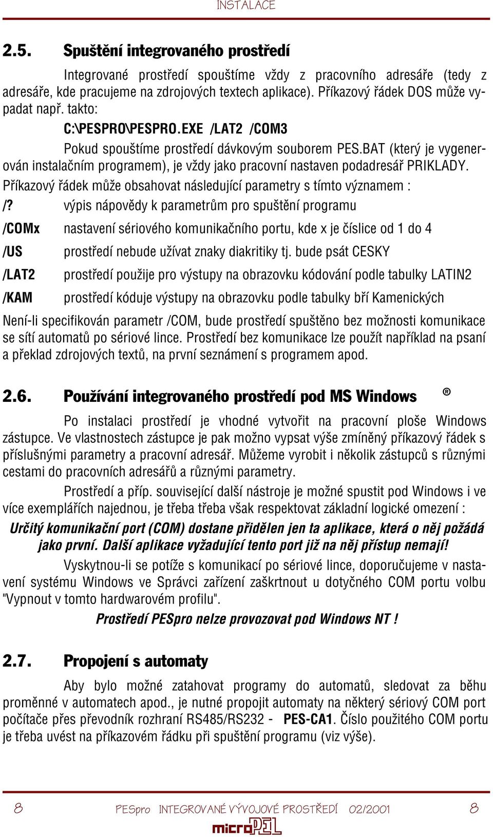 BAT (který je vygenerován instalaèním programem), je vždy jako pracovní nastaven podadresáø PRIKLADY. Pøíkazový øádek mùže obsahovat následující parametry s tímto významem : /?