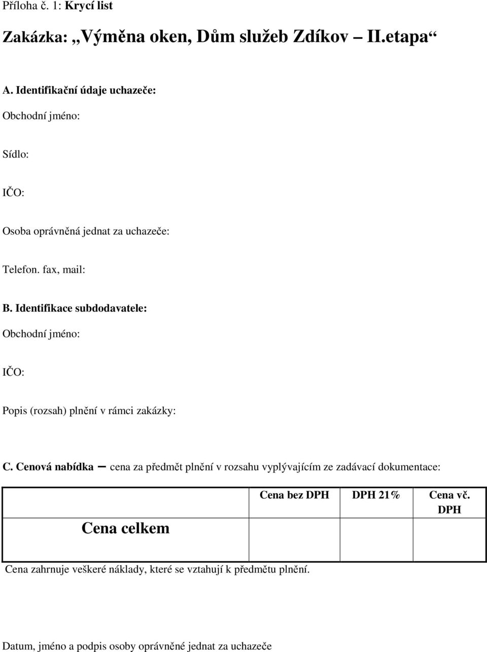 Identifikace subdodavatele: Obchodní jméno: IČO: Popis (rozsah) plnění v rámci zakázky: C.