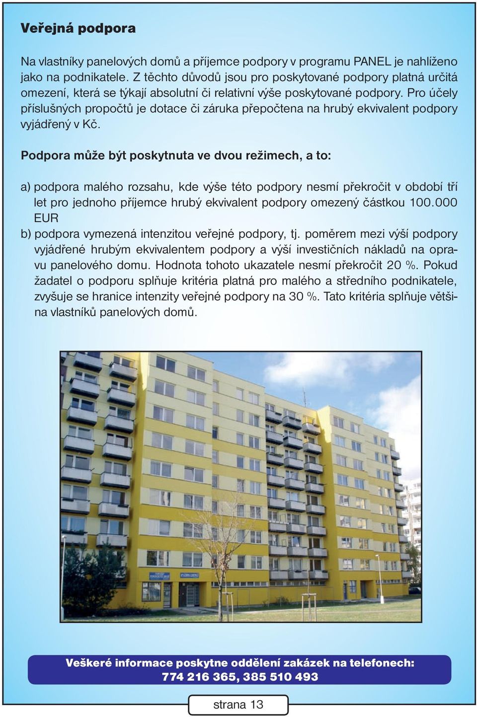 Pro účely příslušných propočtů je dotace či záruka přepočtena na hrubý ekvivalent podpory vyjádřený v Kč.