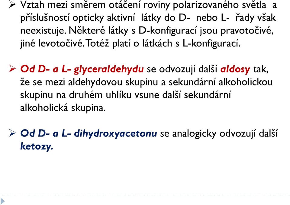 d D- a L- glyceraldehydu se odvozují další aldosy tak, že se mezi aldehydovou skupinu a sekundární alkoholickou