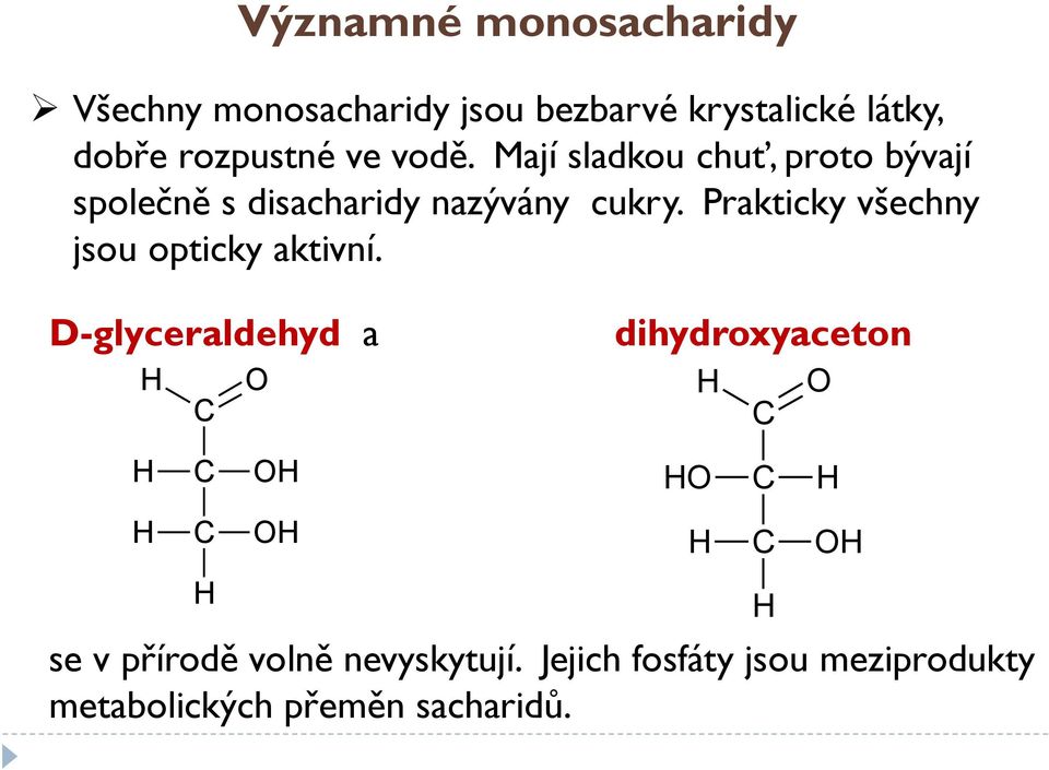 Mají sladkou chuť, proto bývají společně s disacharidy nazývány cukry.