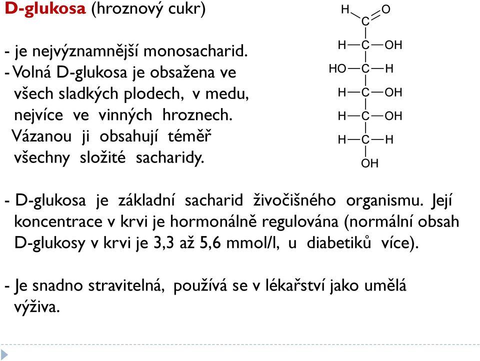 Vázanou ji obsahují téměř všechny složité sacharidy. - D-glukosa je základní sacharid živočišného organismu.