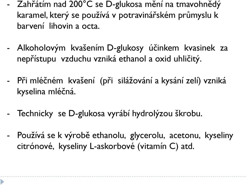 - Alkoholovým kvašením D-glukosy účinkem kvasinek za nepřístupu vzduchu vzniká ethanol a oxid uhličitý.