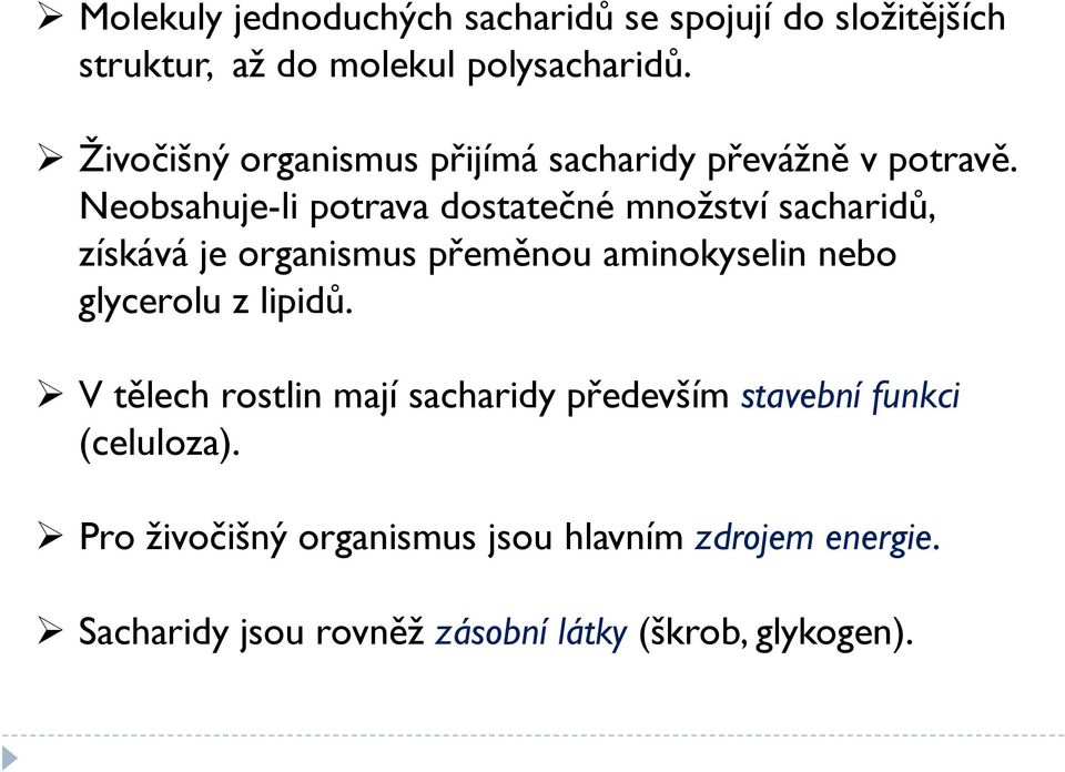 Neobsahuje-li potrava dostatečné množství sacharidů, získává je organismus přeměnou aminokyselin nebo glycerolu z