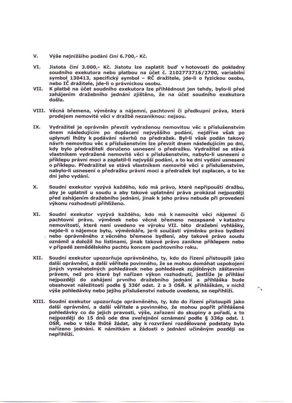 K platbě na účet soudního exekutora lze přihlédnout jen tehdy, bylo-ii před zahájením dražebního jednání zjištěno, že na účet soudního exekutora došla. VIII.