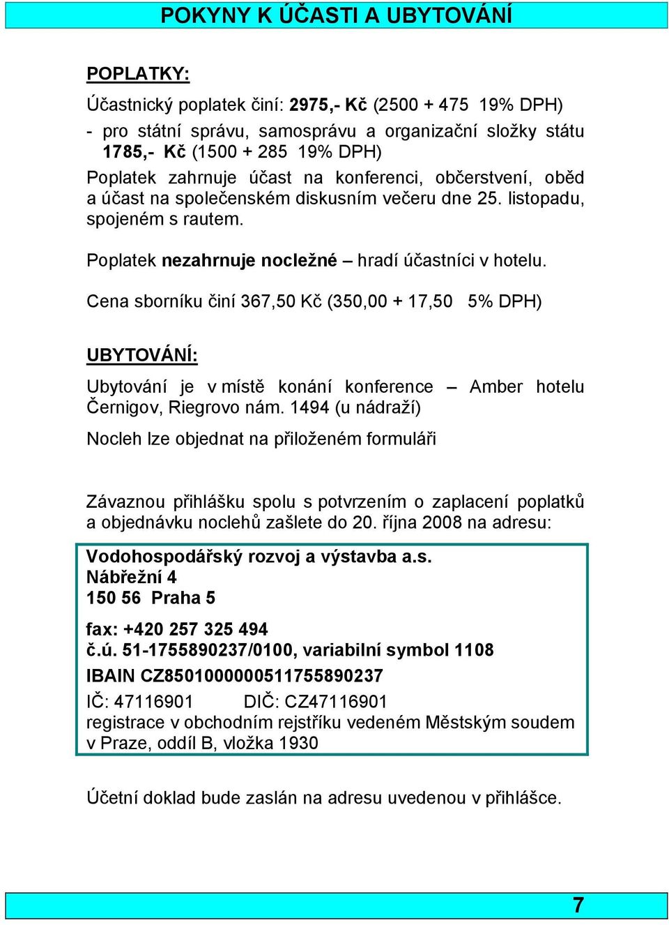 Cena sborníku činí 367,50 Kč (350,00 + 17,50 5% DPH) UBYTOVÁNÍ: Ubytování je v místě konání konference Amber hotelu Černigov, Riegrovo nám.