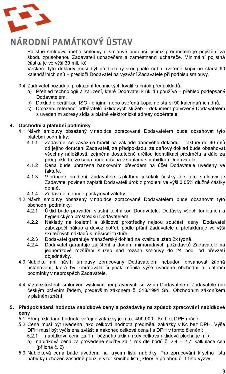 4 Zadavatel požaduje prokázání technických kvalifikačních předpokladů: a) Přehled technologií a zařízení, které Dodavatel k úklidu používá přehled podepsaný Dodavatelem.