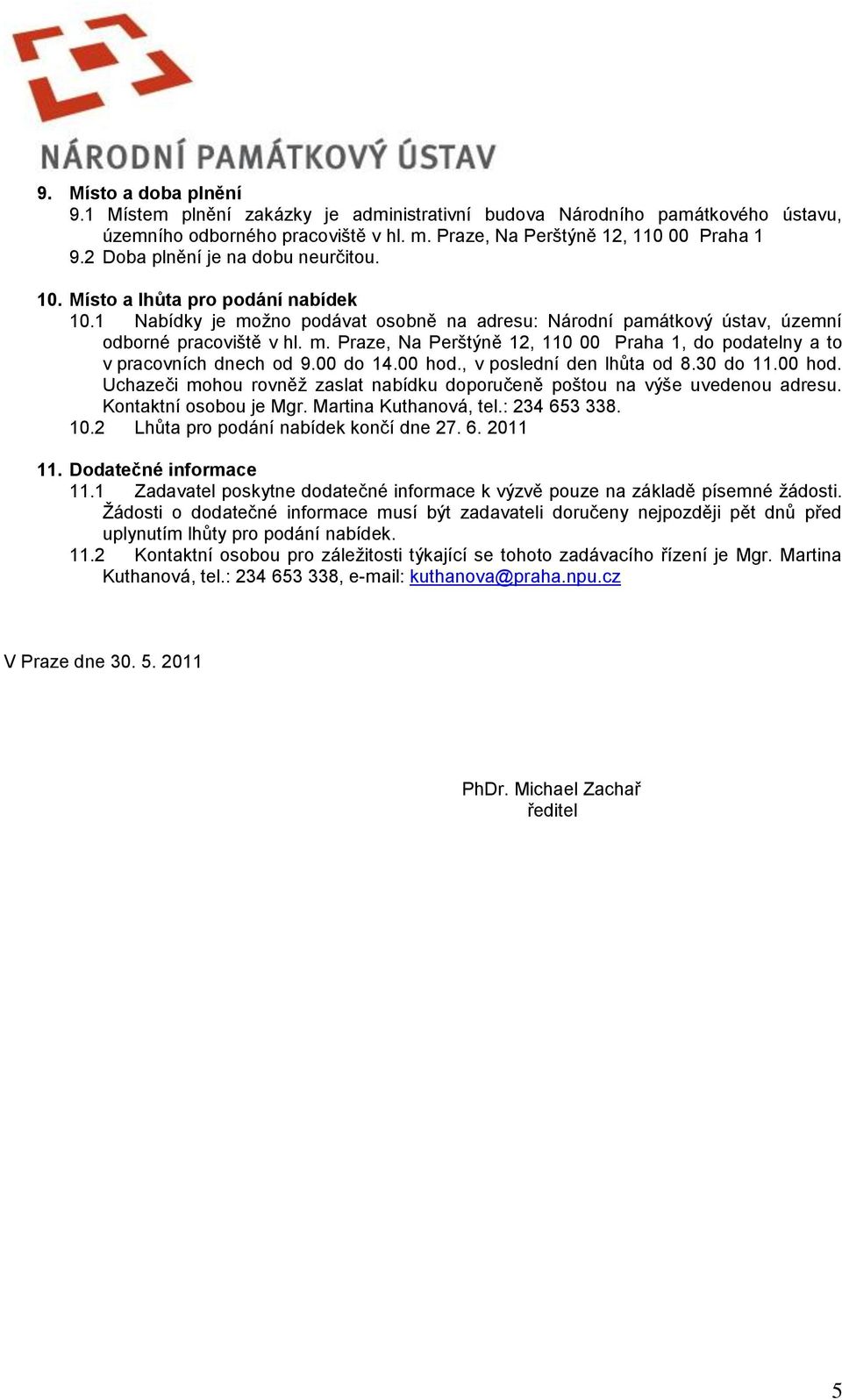 00 do 14.00 hod., v poslední den lhůta od 8.30 do 11.00 hod. Uchazeči mohou rovněž zaslat nabídku doporučeně poštou na výše uvedenou adresu. Kontaktní osobou je Mgr. Martina Kuthanová, tel.