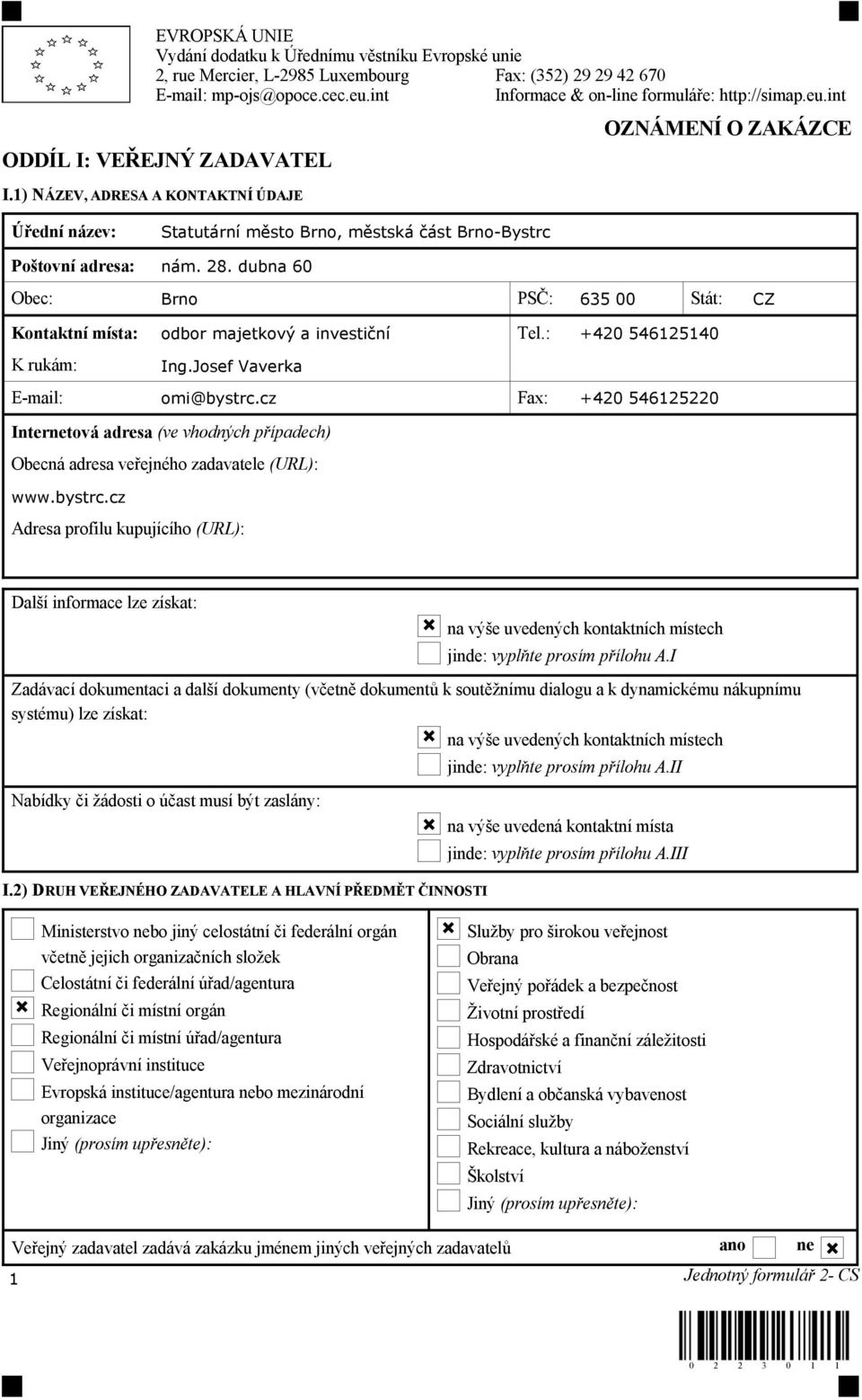 dubna 60 Obec: Brno PSČ: 635 00 Stát: CZ Kontaktní místa: odbor majetkový a investiční Tel.: +420 546125140 K rukám: Ing.Josef Vaverka E-mail: omi@bystrc.