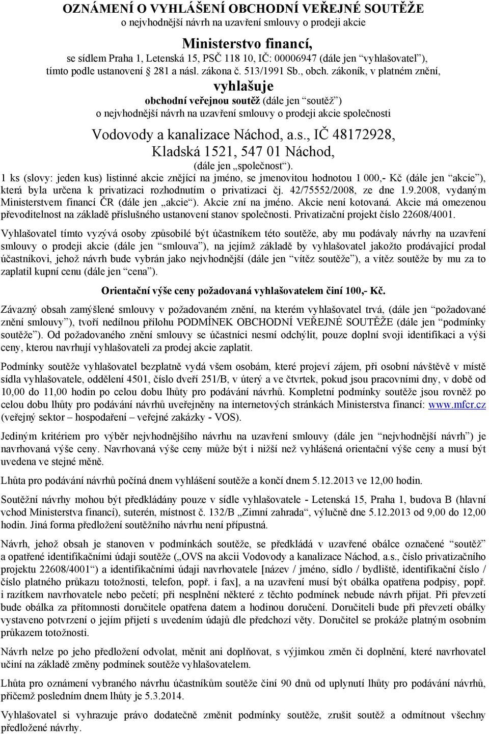 zákoník, v platném znění, vyhlašuje obchodní veřejnou soutěž (dále jen soutěž ) o nejvhodnější návrh na uzavření smlouvy o prodeji akcie společnosti Vodovody a kanalizace Náchod, a.s., IČ 48172928, Kladská 1521, 547 01 Náchod, (dále jen společnost ).