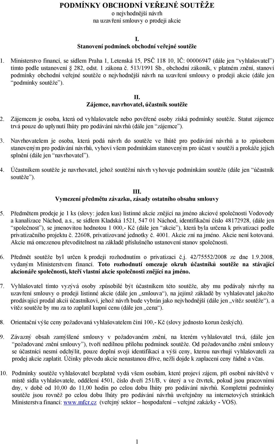 , obchodní zákoník, v platném znění, stanoví podmínky obchodní veřejné soutěže o nejvhodnější návrh na uzavření smlouvy o prodeji akcie (dále jen podmínky soutěže ). II.