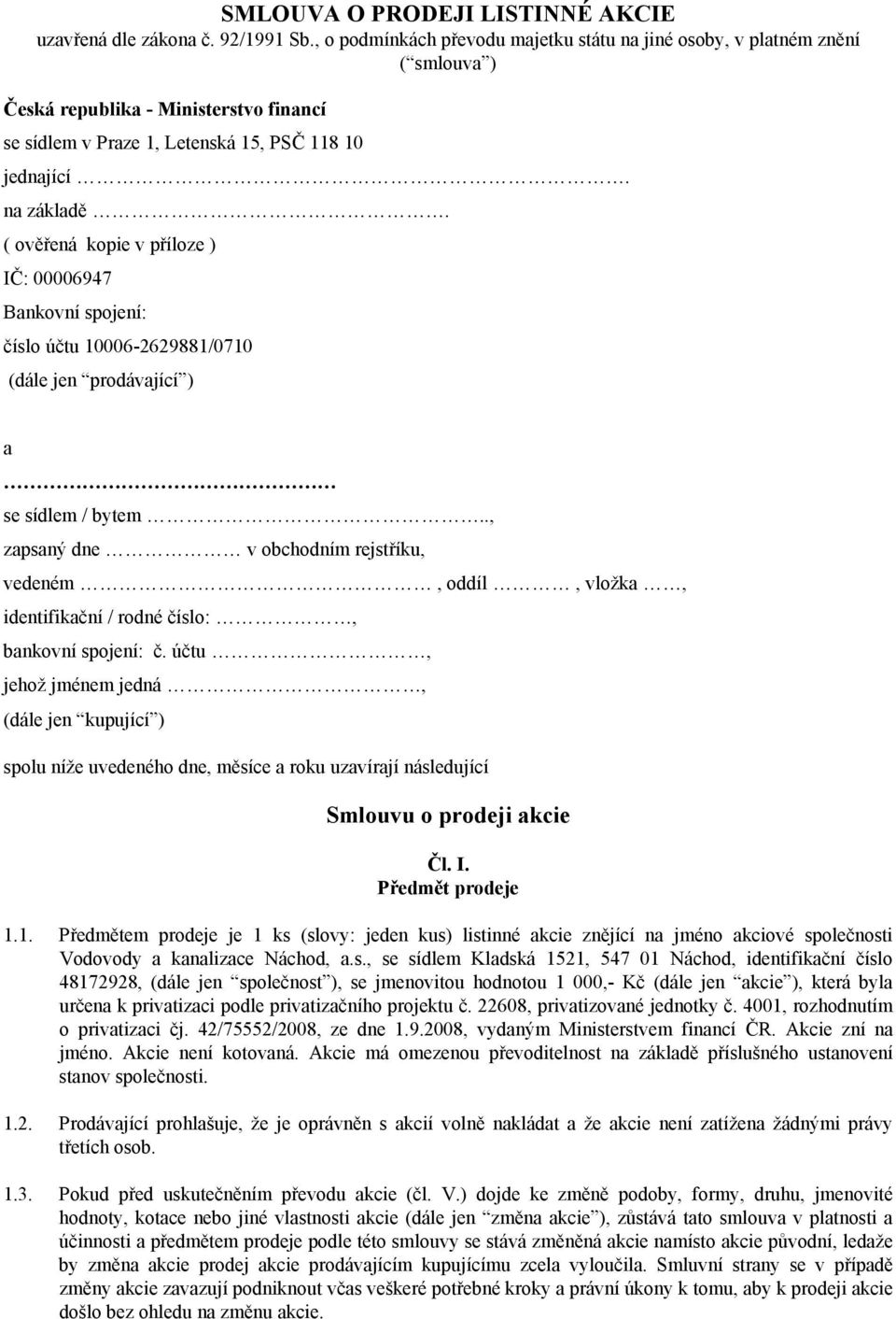 ( ověřená kopie v příloze ) IČ: 00006947 Bankovní spojení: číslo účtu 10006-2629881/0710 (dále jen prodávající ) a se sídlem / bytem.