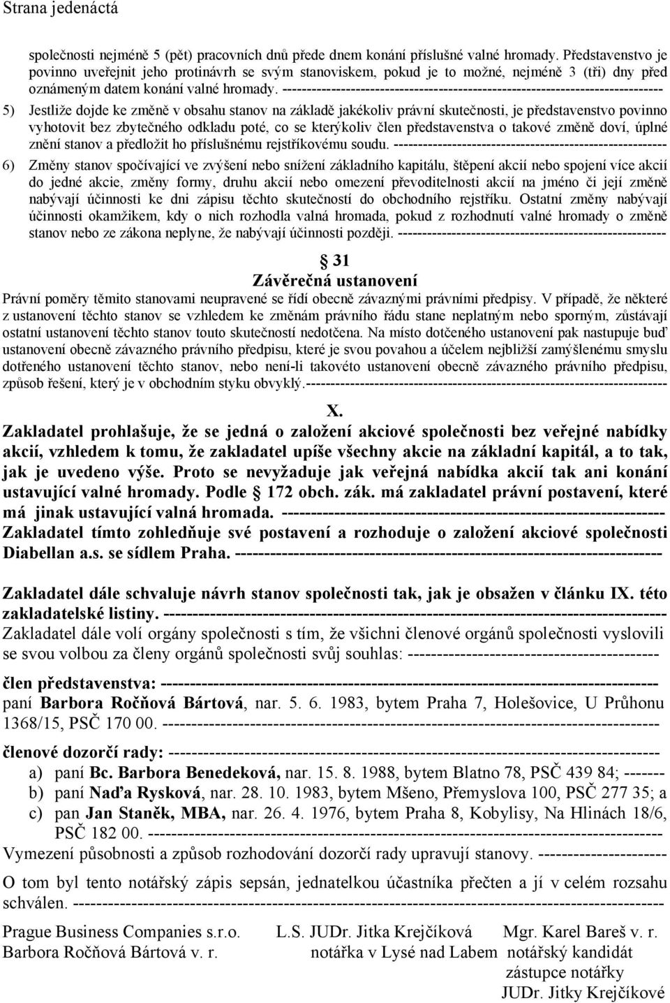 ------------------------------------------------------------------------------ 5) Jestliže dojde ke změně v obsahu stanov na základě jakékoliv právní skutečnosti, je představenstvo povinno vyhotovit