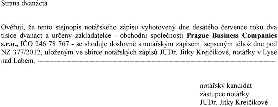 chodní společnosti Prague Business Companies s.r.o., IČO 246 78 767 - se shoduje doslovně s notářským zápisem, sepsaným téhož dne pod