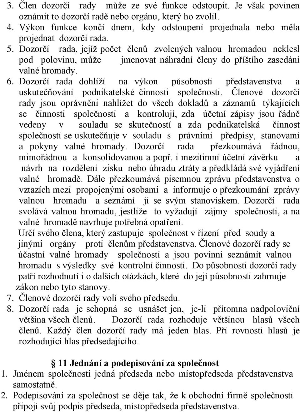 Dozorčí rada, jejíž počet členů zvolených valnou hromadou neklesl pod polovinu, může jmenovat náhradní členy do příštího zasedání valné hromady. 6.