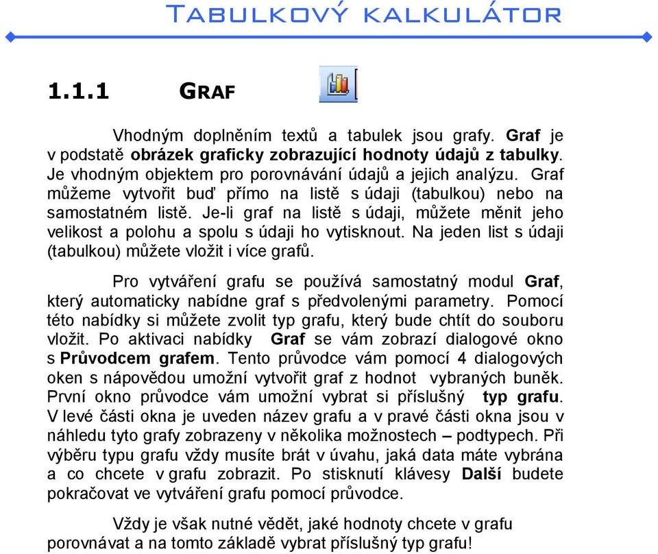 Na jeden list s údaji (tabulkou) můžete vložit i více grafů. Pro vytváření grafu se používá samostatný modul Graf, který automaticky nabídne graf s předvolenými parametry.