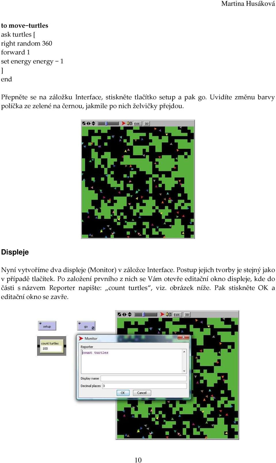 Displeje Nyní vytvoříme dva displeje (Monitor) v záložce Interface. Postup jejich tvorby je stejný jako v případě tlačítek.