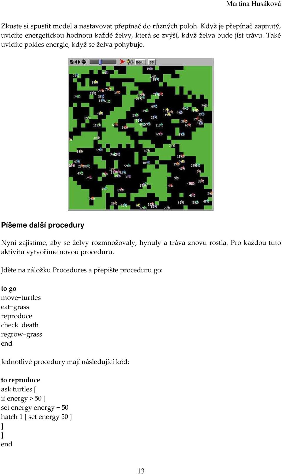 Také uvidíte pokles energie, když se želva pohybuje. Píšeme další procedury Nyní zajistíme, aby se želvy rozmnožovaly, hynuly a tráva znovu rostla.