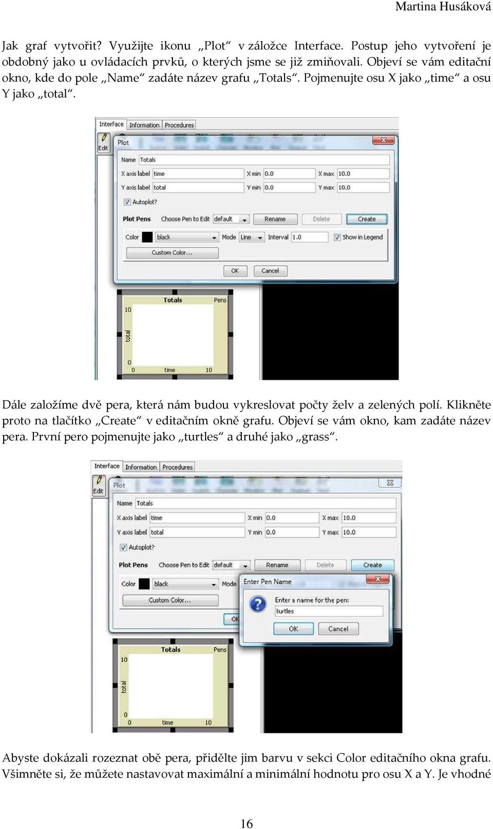 Dále založíme dvě pera, která nám budou vykreslovat počty želv a zelených polí. Klikněte proto na tlačítko Create v editačním okně grafu.