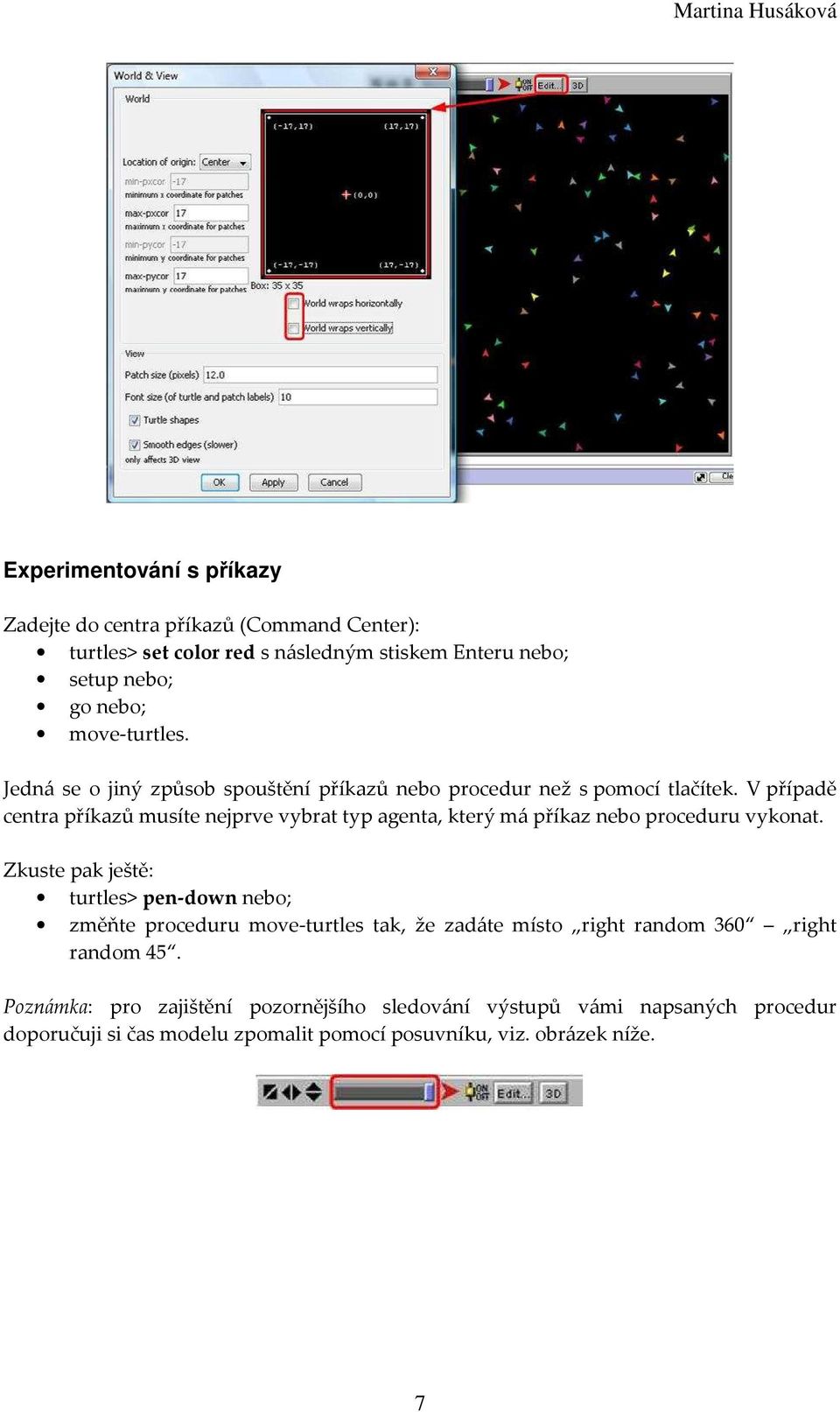 V případě centra příkazů musíte nejprve vybrat typ agenta, který má příkaz nebo proceduru vykonat.