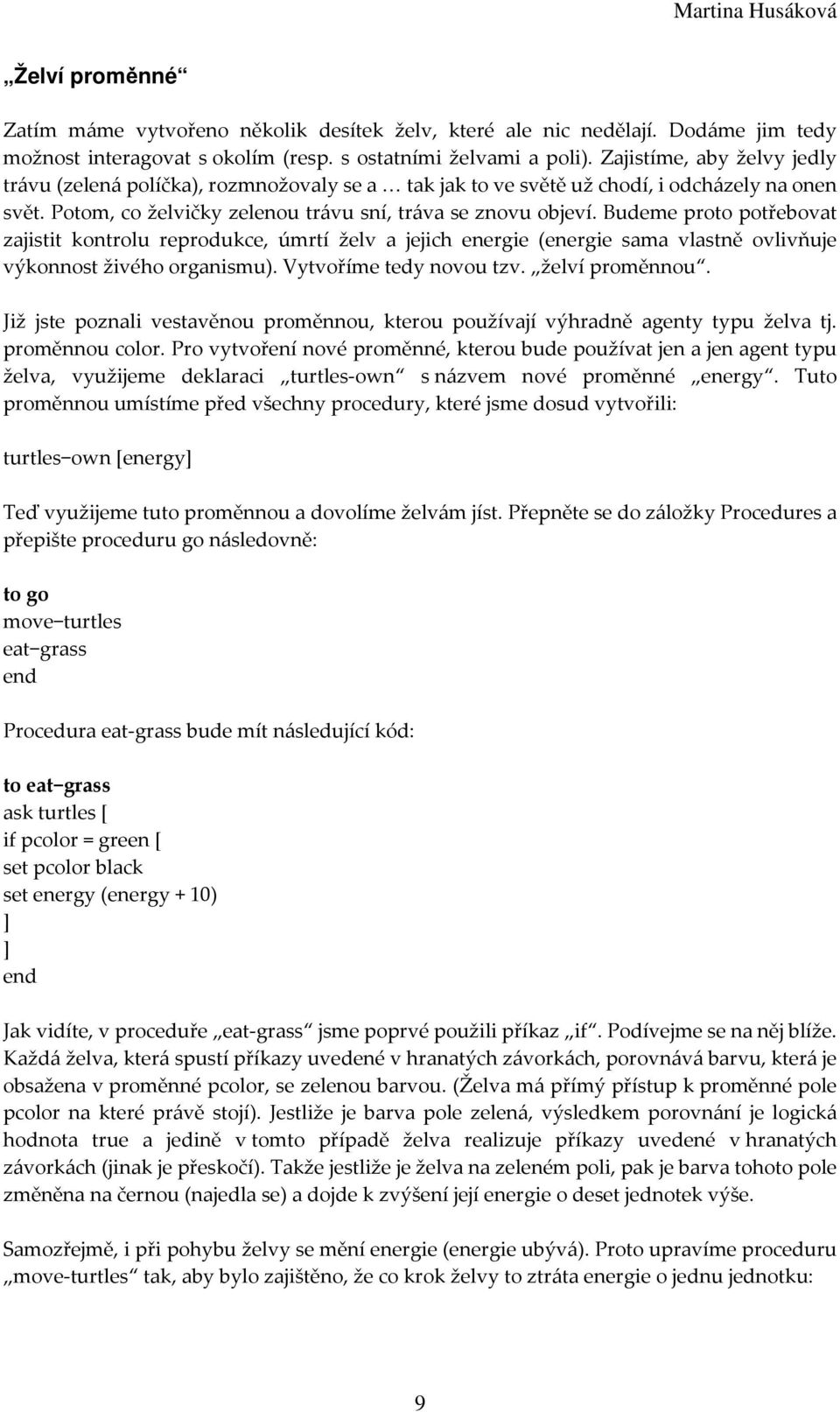 Budeme proto potřebovat zajistit kontrolu reprodukce, úmrtí želv a jejich energie (energie sama vlastně ovlivňuje výkonnost živého organismu). Vytvoříme tedy novou tzv. želví proměnnou.