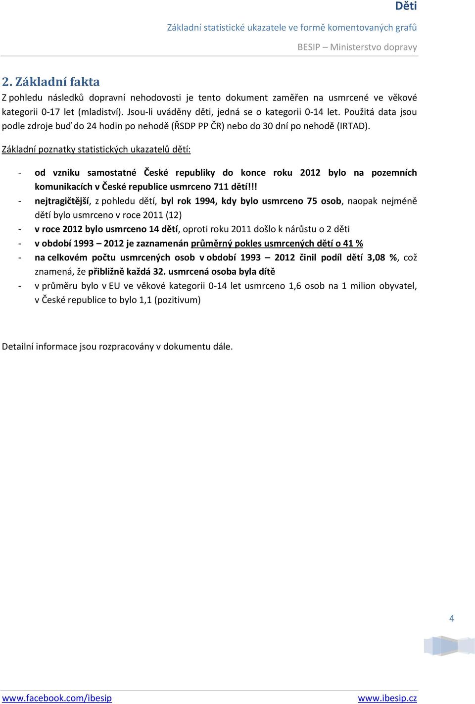 Základní poznatky statistických ukazatelů dětí: - od vzniku samostatné České republiky do konce roku 2012 bylo na pozemních komunikacích v České republice usmrceno 711 dětí!