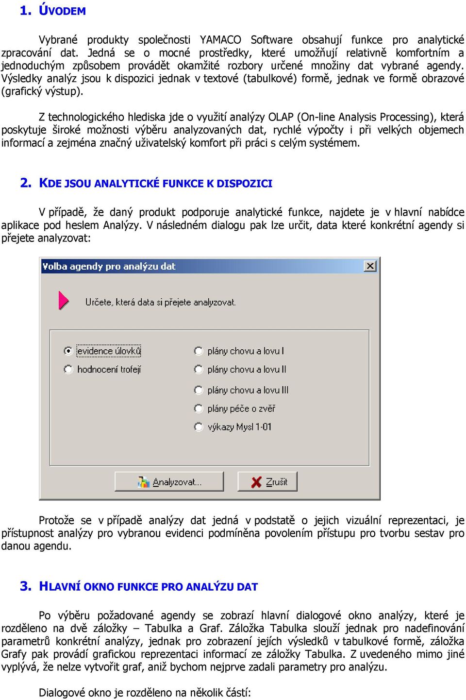 Výsledky analýz jsou k dispozici jednak v textové (tabulkové) formě, jednak ve formě obrazové (grafický výstup).