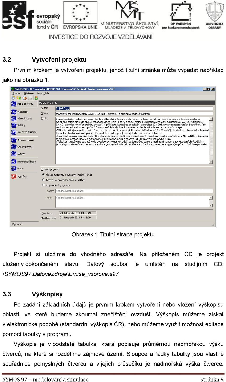 3 Výškopisy Po zadání základních údajů je prvním krokem vytvoření nebo vložení výškopisu oblasti, ve které budeme zkoumat znečištění ovzduší.