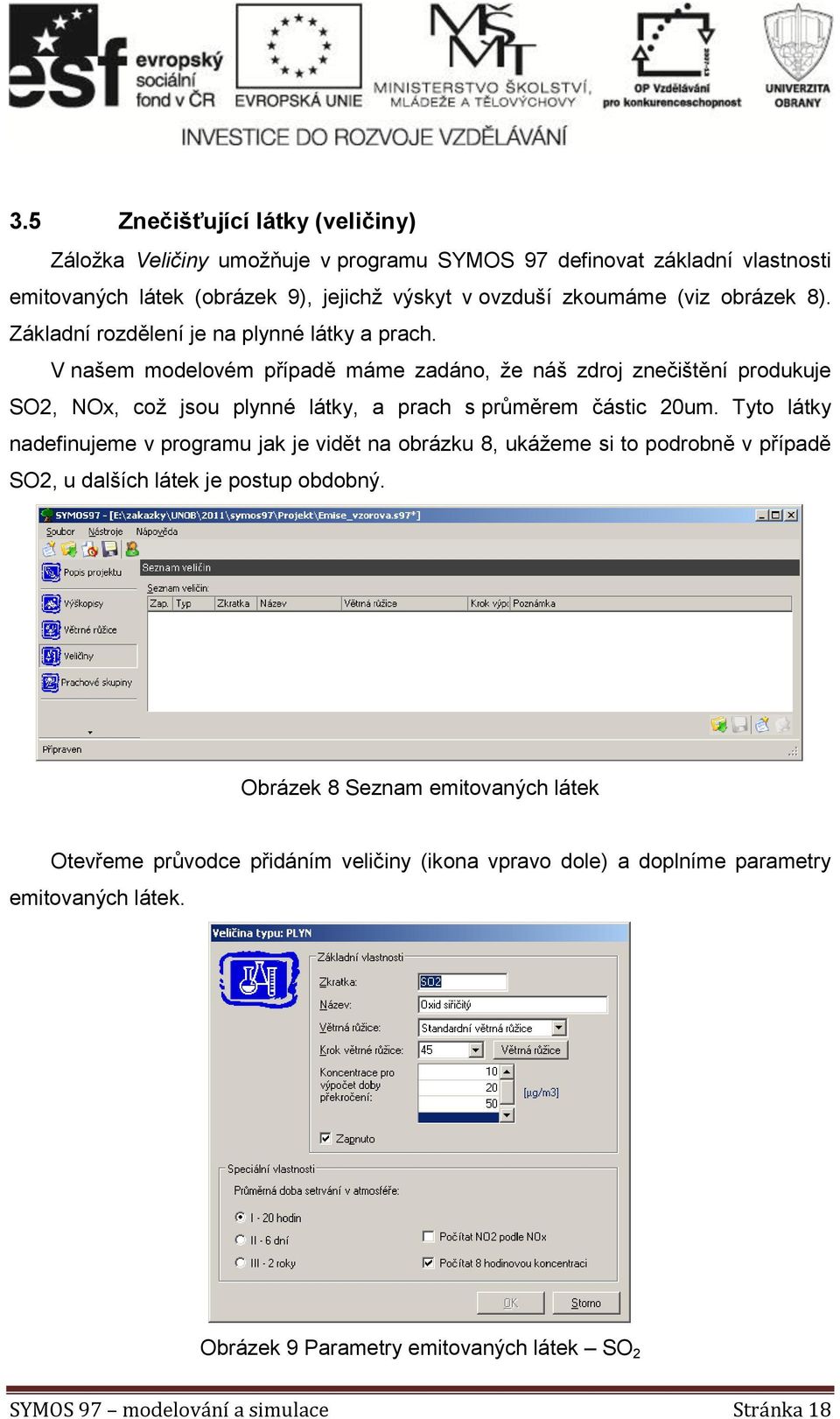 V našem modelovém případě máme zadáno, že náš zdroj znečištění produkuje SO2, NOx, což jsou plynné látky, a prach s průměrem částic 20um.