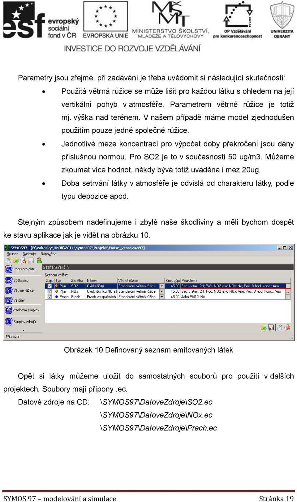 Jednotlivé meze koncentrací pro výpočet doby překročení jsou dány příslušnou normou. Pro SO2 je to v současnosti 50 ug/m3. Můžeme zkoumat více hodnot, někdy bývá totiž uváděna i mez 20ug.