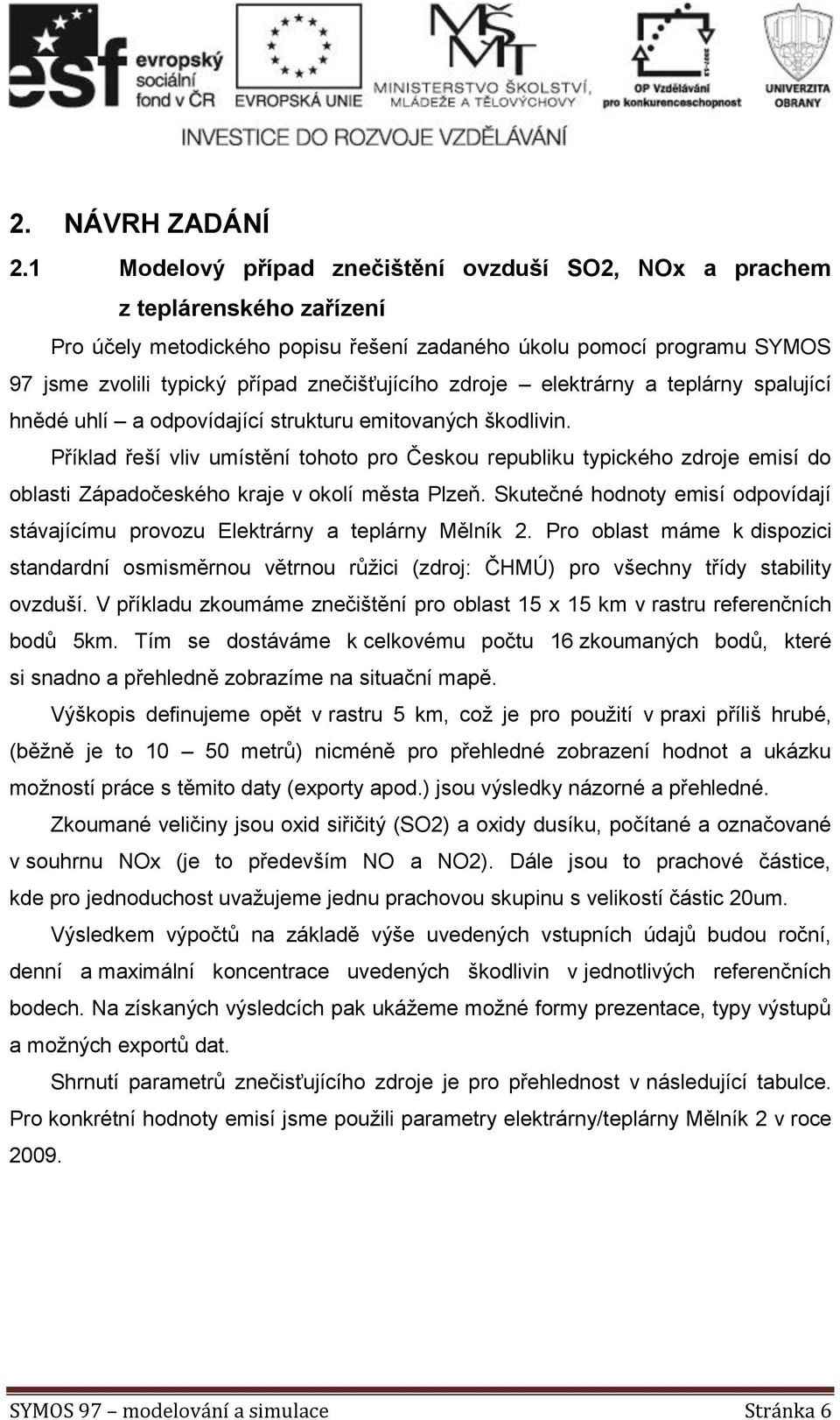 zdroje elektrárny a teplárny spalující hnědé uhlí a odpovídající strukturu emitovaných škodlivin.