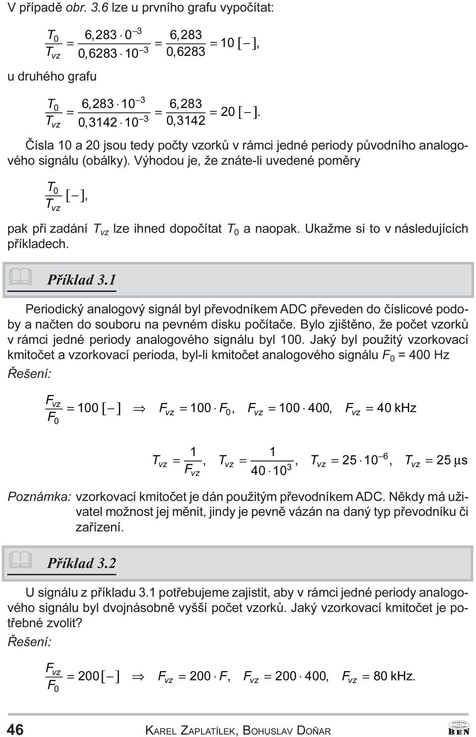 1 Periodický analogový signál byl pøevodníkem ADC pøeveden do èíslicové podoby a naèten do souboru na pevném disku poèítaèe.