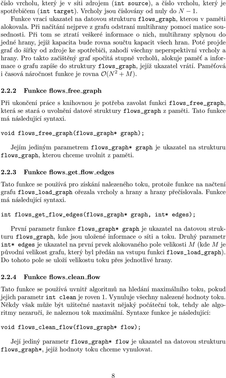 Při tom se ztratí veškeré informace o nich, multihrany splynou do jedné hrany, jejíž kapacita bude rovna součtu kapacit všech hran.