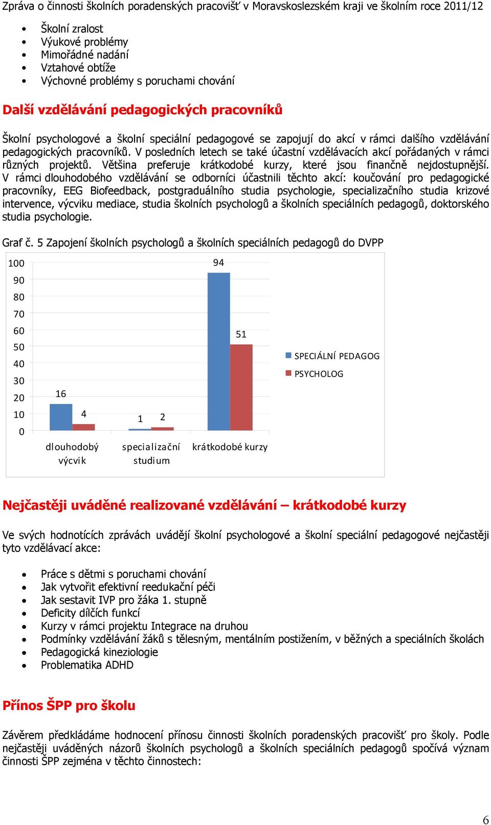 Většina preferuje krátkodobé kurzy, které jsou finančně nejdostupnější.