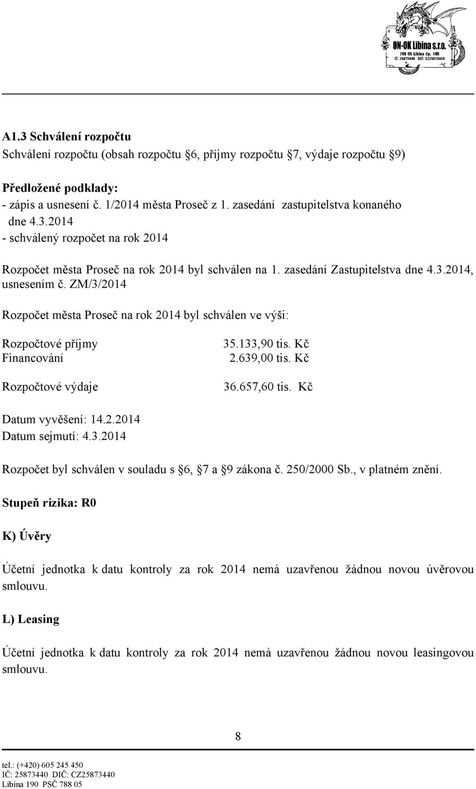 Kč Rozpočtové výdaje 36.657,60 tis. Kč Datum vyvěšení: 14.2.2014 Datum sejmutí: 4.3.2014 Rozpočet byl schválen v souladu s 6, 7 a 9 zákona č. 250/2000 Sb., v platném znění.