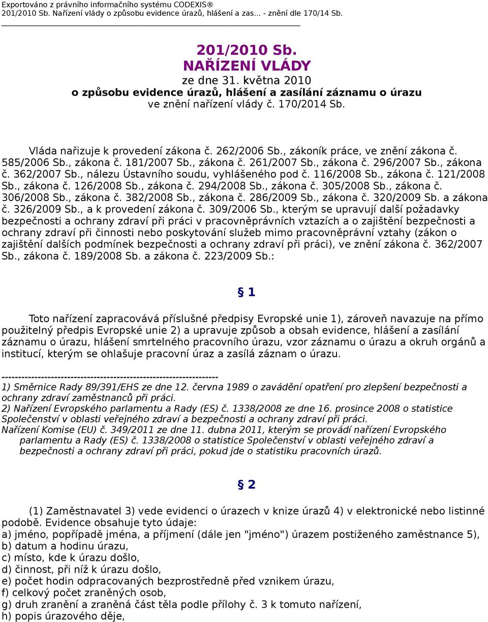 585/2006 Sb., zákona č. 181/2007 Sb., zákona č. 261/2007 Sb., zákona č. 296/2007 Sb., zákona č. 362/2007 Sb., nálezu Ústavního soudu, vyhlášeného pod č. 116/2008 Sb., zákona č. 121/2008 Sb., zákona č. 126/2008 Sb.