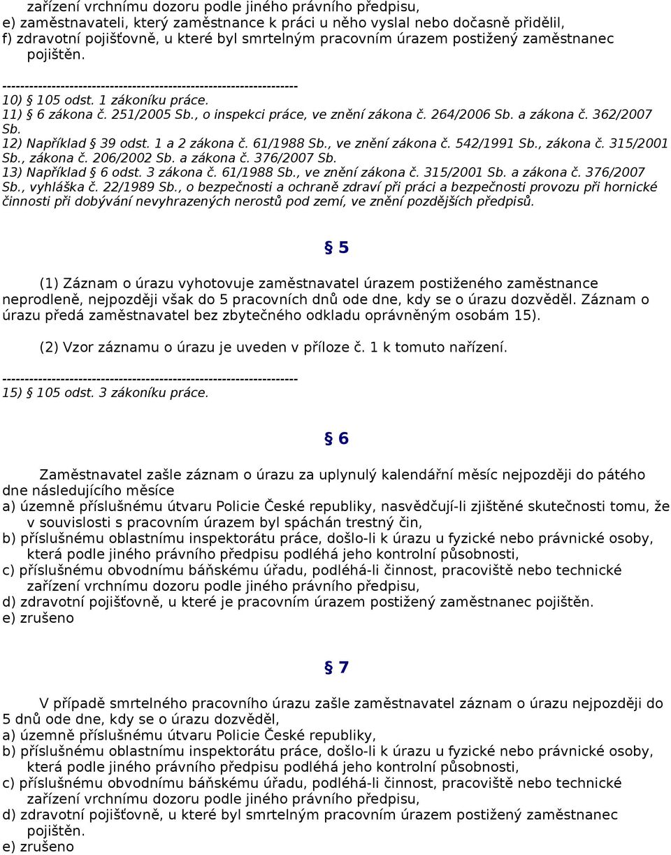 1 a 2 zákona č. 61/1988 Sb., ve znění zákona č. 542/1991 Sb., zákona č. 315/2001 Sb., zákona č. 206/2002 Sb. a zákona č. 376/2007 Sb. 13) Například 6 odst. 3 zákona č. 61/1988 Sb., ve znění zákona č. 315/2001 Sb. a zákona č. 376/2007 Sb., vyhláška č.