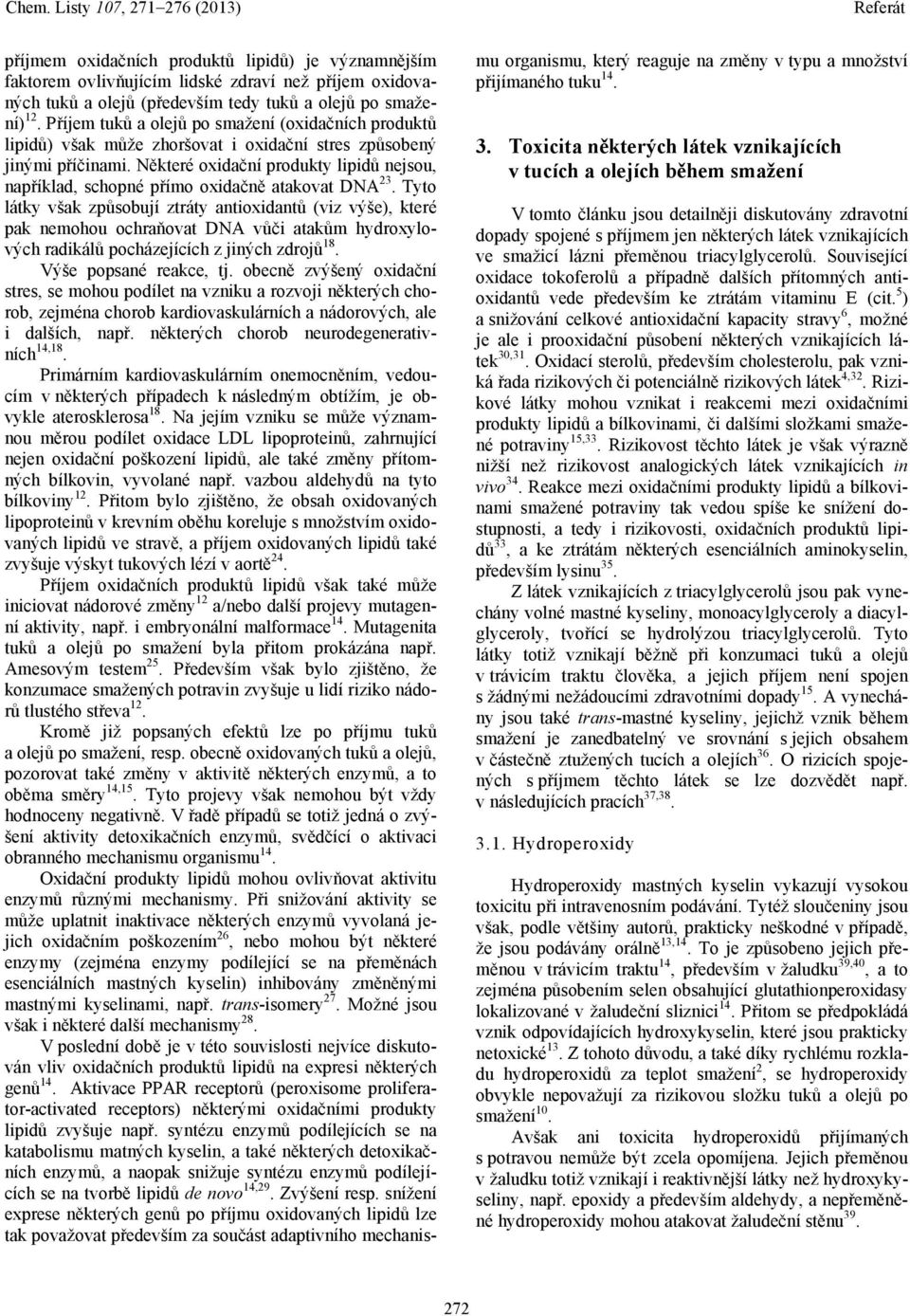 Některé oxidační produkty lipidů nejsou, například, schopné přímo oxidačně atakovat DNA 23.