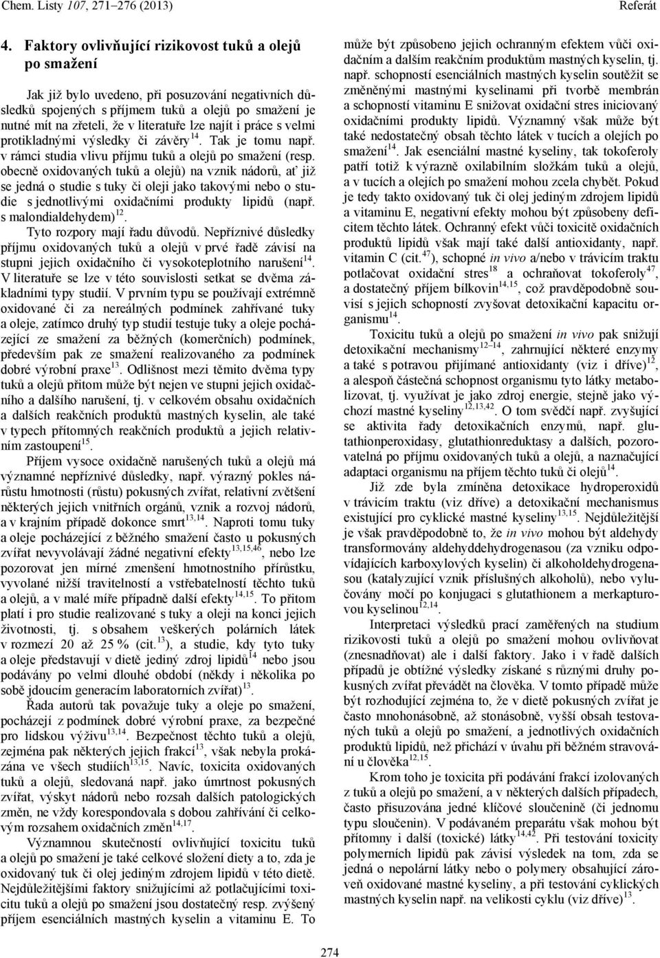 obecně oxidovaných tuků a olejů) na vznik nádorů, ať již se jedná o studie s tuky či oleji jako takovými nebo o studie s jednotlivými oxidačními produkty lipidů (např. s malondialdehydem) 12.