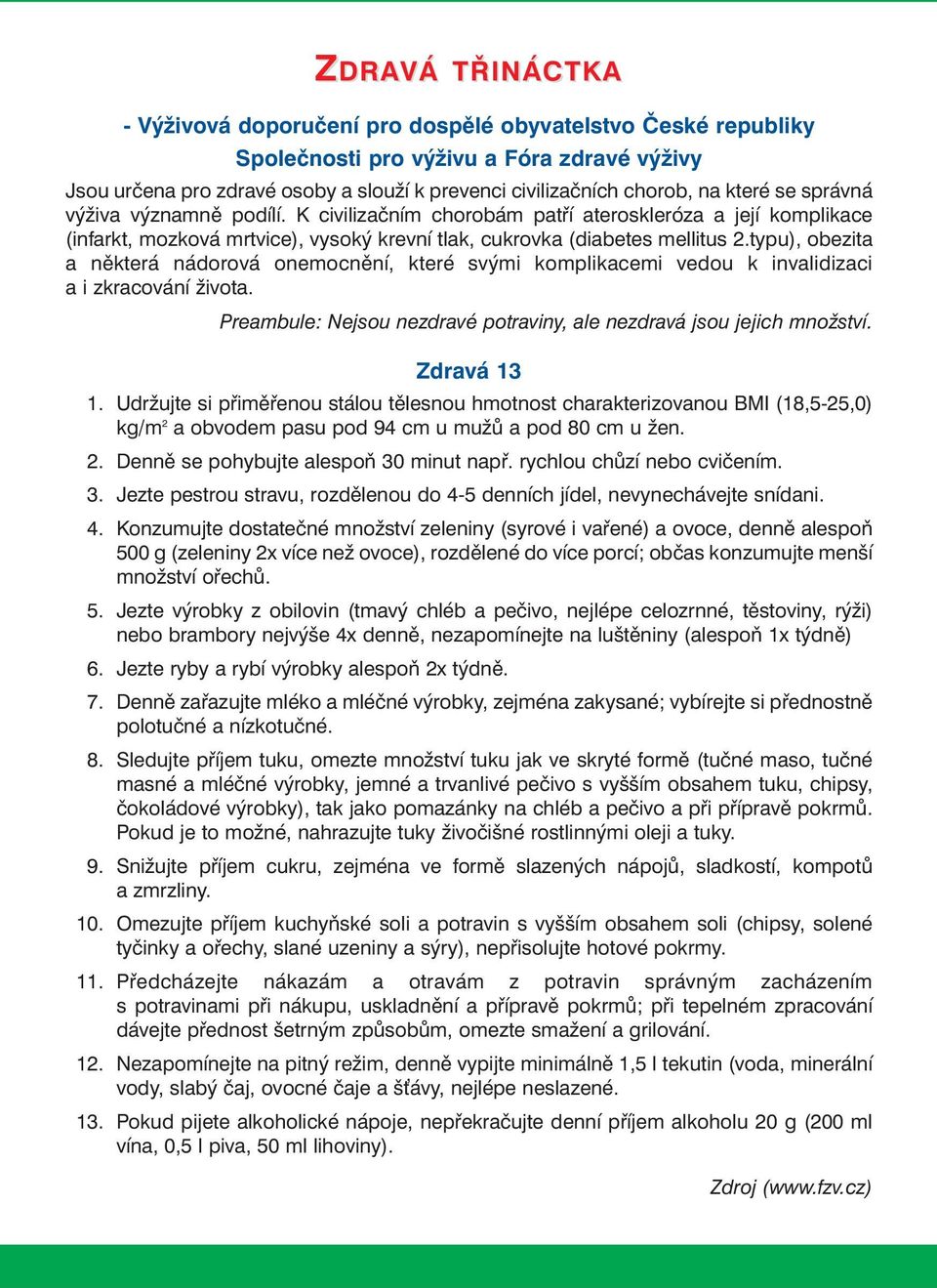 typu), obezita a některá nádorová onemocnění, které svými komplikacemi vedou k invalidizaci a i zkracování života. Preambule: Nejsou nezdravé potraviny, ale nezdravá jsou jejich množství. Zdravá 13 1.