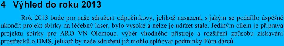 Jediným cílem je příprava projektu sbírky pro ARO VN Olomouc, výběr vhodného přístroje a