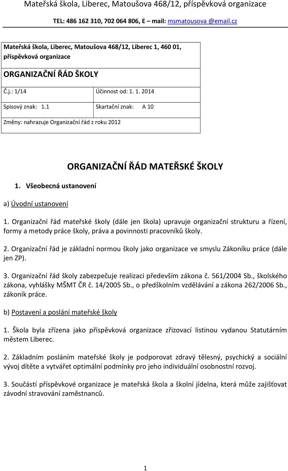 Organizační řád mateřské školy (dále jen škola) upravuje organizační strukturu a řízení, formy a metody práce školy, práva a povinnosti pracovníků školy. 2.