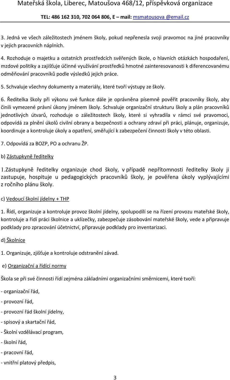 odměňování pracovníků podle výsledků jejich práce. 5. Schvaluje všechny dokumenty a materiály, které tvoří výstupy ze školy. 6.